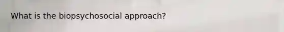 What is the biopsychosocial approach?