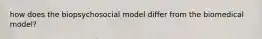 how does the biopsychosocial model differ from the biomedical model?