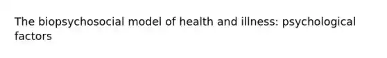 The biopsychosocial model of health and illness: psychological factors