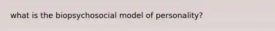 what is the biopsychosocial model of personality?