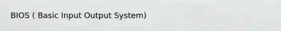 BIOS ( Basic Input Output System)
