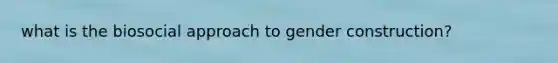 what is the biosocial approach to gender construction?