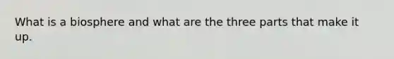 What is a biosphere and what are the three parts that make it up.