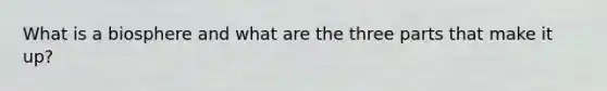 What is a biosphere and what are the three parts that make it up?