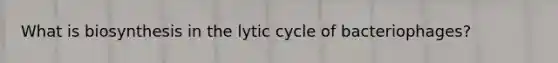 What is biosynthesis in the lytic cycle of bacteriophages?