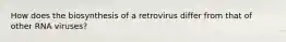 How does the biosynthesis of a retrovirus differ from that of other RNA viruses?