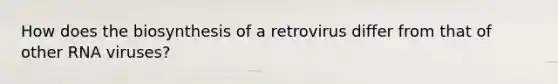 How does the biosynthesis of a retrovirus differ from that of other RNA viruses?