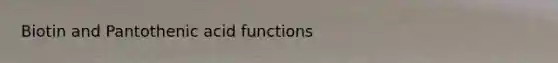 Biotin and Pantothenic acid functions