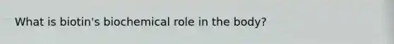What is biotin's biochemical role in the body?