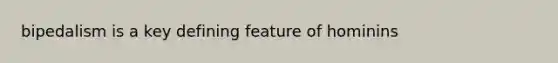bipedalism is a key defining feature of hominins