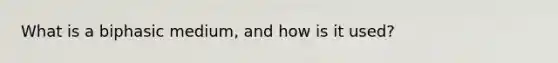 What is a biphasic medium, and how is it used?