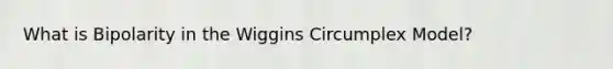 What is Bipolarity in the Wiggins Circumplex Model?