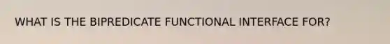 WHAT IS THE BIPREDICATE FUNCTIONAL INTERFACE FOR?