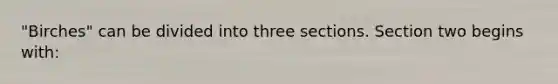 "Birches" can be divided into three sections. Section two begins with: