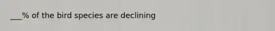 ___% of the bird species are declining