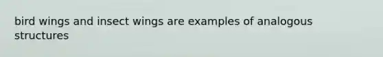 bird wings and insect wings are examples of analogous structures