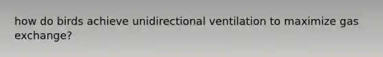 how do birds achieve unidirectional ventilation to maximize gas exchange?