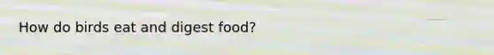 How do birds eat and digest food?