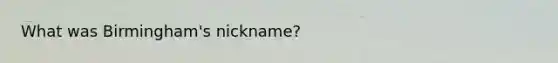 What was Birmingham's nickname?