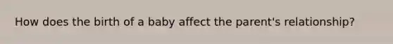 How does the birth of a baby affect the parent's relationship?