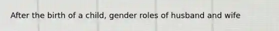 After the birth of a child, gender roles of husband and wife