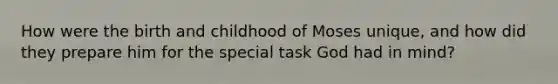 How were the birth and childhood of Moses unique, and how did they prepare him for the special task God had in mind?