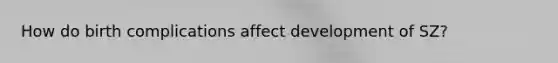 How do birth complications affect development of SZ?