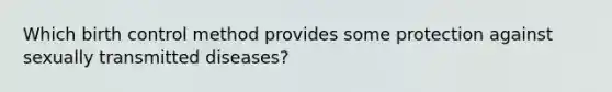 Which birth control method provides some protection against sexually transmitted diseases?