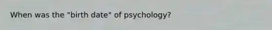 When was the "birth date" of psychology?