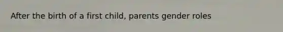 After the birth of a first child, parents gender roles