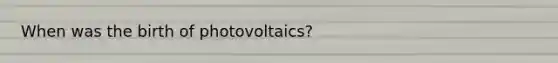 When was the birth of photovoltaics?