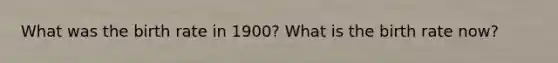 What was the birth rate in 1900? What is the birth rate now?