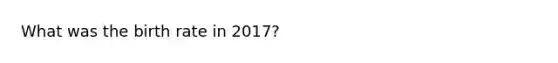 What was the birth rate in 2017?