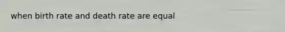 when birth rate and death rate are equal