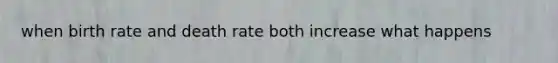 when birth rate and death rate both increase what happens