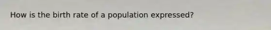 How is the birth rate of a population expressed?