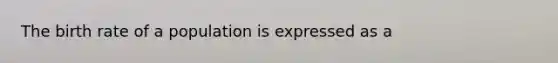 The birth rate of a population is expressed as a