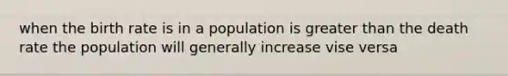 when the birth rate is in a population is <a href='https://www.questionai.com/knowledge/ktgHnBD4o3-greater-than' class='anchor-knowledge'>greater than</a> the death rate the population will generally increase vise versa