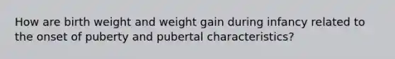 How are birth weight and weight gain during infancy related to the onset of puberty and pubertal characteristics?