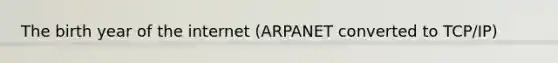 The birth year of the internet (ARPANET converted to TCP/IP)