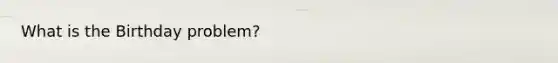 What is the Birthday problem?