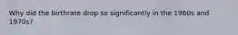 Why did the birthrate drop so significantly in the 1960s and 1970s?