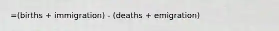 =(births + immigration) - (deaths + emigration)