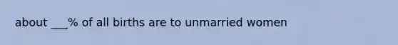 about ___% of all births are to unmarried women