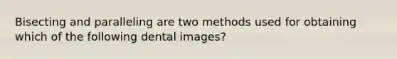 Bisecting and paralleling are two methods used for obtaining which of the following dental images?