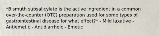 *Bismuth subsalicylate is the active ingredient in a common over-the-counter (OTC) preparation used for some types of gastrointestinal disease for what effect?* - Mild laxative - Antiemetic - Antidiarrheic - Emetic