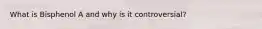 What is Bisphenol A and why is it controversial?