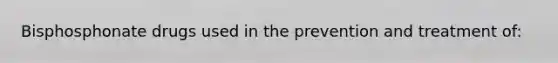 Bisphosphonate drugs used in the prevention and treatment of: