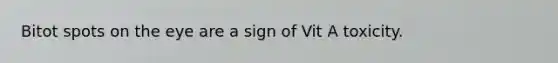 Bitot spots on the eye are a sign of Vit A toxicity.