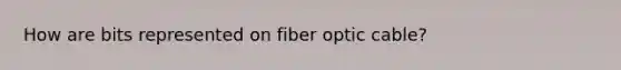 How are bits represented on fiber optic cable?